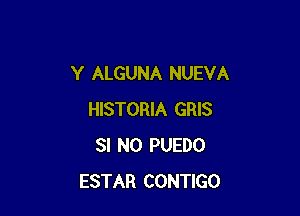 Y ALGUNA NUEVA

HISTORIA GRIS
SI N0 PUEDO
ESTAR CONTIGO