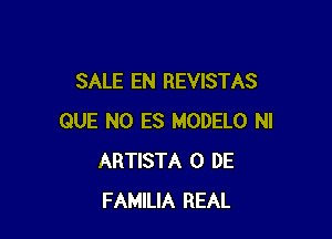 SALE EN REVISTAS

QUE NO ES MODELO NI
ARTISTA 0 DE
FAMILIA REAL