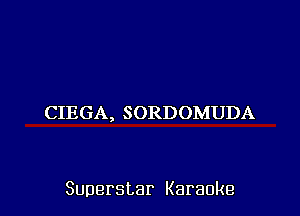 CIEGA, SORDOMUDA

Superstar Karaoke