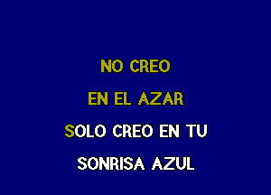 N0 CREO

EN EL AZAR
SOLO CREO EN TU
SONRISA AZUL