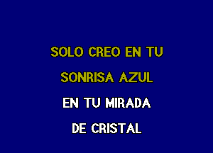 SOLO CREO EN TU

SONRISA AZUL
EN TU MIRADA
DE CRISTAL