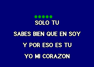 SOLO TU

SABES BIEN QUE EN SOY
Y POR ESO ES TU
Y0 MI CORAZON