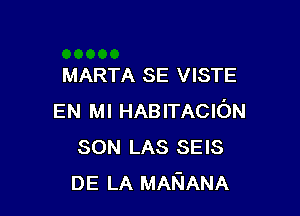 MARTA SE VISTE

EN MI HABITACION
SON LAS SEIS
DE LA MARIANA