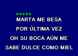 MARTA ME BESA
POR ULTIMA VEZ
0H su BOCA AL'JN ME
SABE DULCE COMO MIEL