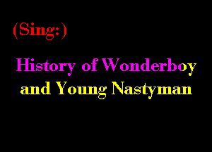 (Sing)

History of W 0nderb0y
and Young Nastyman