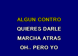 ALGUN CONTRO

QUIERES DARLE
MARCHA ATRAS
0H.. PERO YO