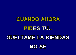 CUANDO AHORA

PIDES TU..
SUELTAME LA RIENDAS
NO SE