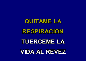 QU ITAME LA

RESPIRACION
TUERCEME LA
VIDA AL REVEZ