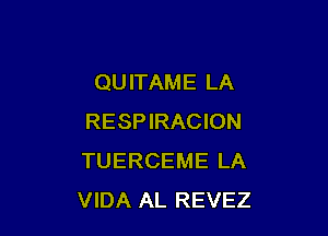 QU ITAME LA

RESPIRACION
TUERCEME LA
VIDA AL REVEZ