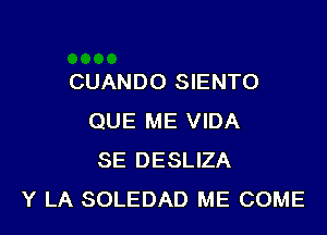 CUANDO SIENTO

QUE ME VIDA
SE DESLIZA
Y LA SOLEDAD ME COME