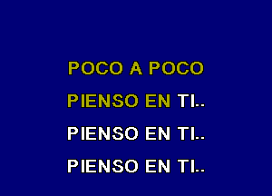 POCO A POCO

PIENSO EN TL.
PIENSO EN Tl..
PIENSO EN Tl..