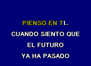 PIENSO EN Tl..

CUANDO SIENTO QUE
EL FUTURO
YA HA PASADO