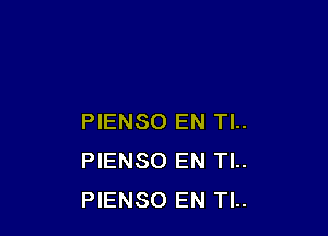 PIENSO EN TL.
PIENSO EN Tl..
PIENSO EN Tl..