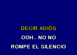 DECIR ADIOS
00H.. NO NO
ROMPE EL SILENCIO