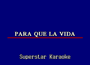 PARA QUE LA VIDA

Superstar Karaoke