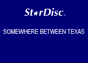 Sterisc...

SOMEWHERE BETWEEN TEXAS