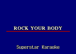 ROCK YOUR BODY

Superstar Karaoke