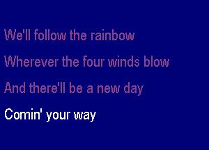 Comin' your way