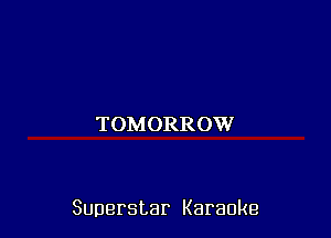 TOMORROW

Superstar Karaoke