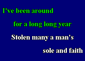 I've been around

for a long long year

Stolen many a man's

sole and faith