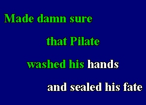 Made damn sure

that Pilate

washed his hands

and sealed his fate