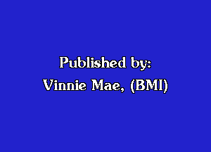 Published by

Vinnie Mae, (BMI)
