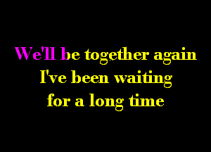 We'll be together again

I've been waiting

for a long 1ime

g