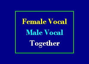 Female Vocal
Male Vocal

Together