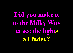 Did you make it
to the WEEK)? W ay
to see the lights
all faded?

g