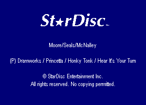 SHrDisc...

MoomISealsIMcNalley

(P) Dmmxodzs I Pmccta I Honky Tonk I Hear (3 YourTu'n

(9 StarDIsc Entertaxnment Inc.
I'd! rights reserved No copying pennithed.
