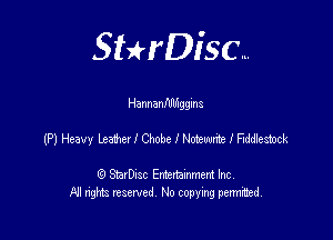 SHrDisc...

HannanIlIlIiggins

(P) Heavy L23!!! I Chobe I mm I WW

(9 StarDIsc Entertaxnment Inc.
I'd! rights reserved No copying pennithed.