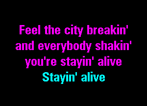 Feel the city hreakin'
and everybody shakin'

you're stayin' alive
Stayin' alive