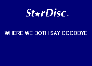 Sterisc...

WHERE WE BOTH SAY GOODBYE