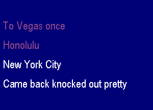 New York City

Came back knocked out pretty