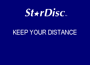 Sterisc...

KEEP YOUR DISTANCE