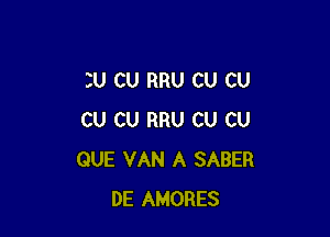 3U CU RRU CU CU

CU CU RRU CU CU
QUE VAN A SABER
DE AMORES