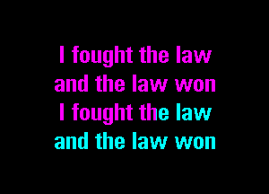 I fought the law
and the law won

I fought the law
and the law won