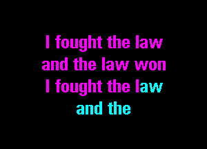 I fought the law
and the law won

I fought the law
andthe