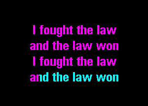 I fought the law
and the law won

I fought the law
and the law won