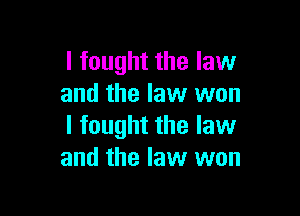 I fought the law
and the law won

I fought the law
and the law won