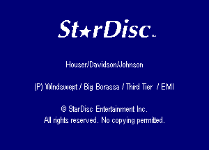 Sthisc...

HouseriDavidsoanohnaon

(P) Windsuueptf Big Borassa f Thlml Tier .I' EMI

StarDisc Entertainmem Inc
All nghta reserved No ccpymg permitted