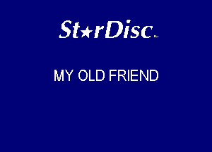 Sthisc...

MY OLD FRIEND