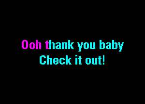 Ooh thank you baby

Check it out!