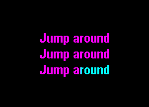 Jump around

Jump around
Jump around