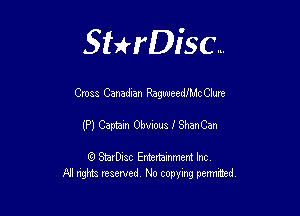Sthisc...

Cross Canadian RagweedJMc Clure

(P) Captain Obvious f Shan Can

StarDisc Entertainmem Inc
All nghta reserved No ccpymg permitted