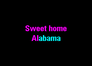 Sweet home

Alabama