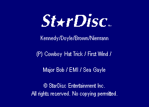 Sthisc...

KennedyIDoyleIBrouunleemann

(P) Cowboy HatTrick I Fm Wind I

Major Bob I EMI I Sea Gayle

6 StarDisc Emi-nainmem Inc
A! ngm reserved No copying pemted