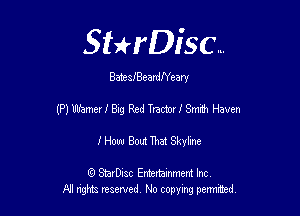 Sthisc...

BateszeardNeary

(P1 Wamerf Big Red Tractor J Smith Haven

1' How Bout That Skyline

6 StarDisc Emi-nainmem Inc
A! ngm reserved No copying pemted