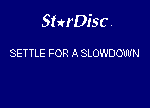 Sterisc...

SETTLE FOR A SLOWDOWN