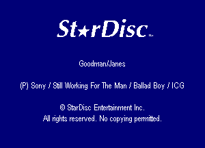 SHrDisc...

Goodmaananes

(PISonyIMW'mgFovmeManlBaladBoyllCG

(9 StarDIsc Entertaxnment Inc.
NI rights reserved No copying pennithed.